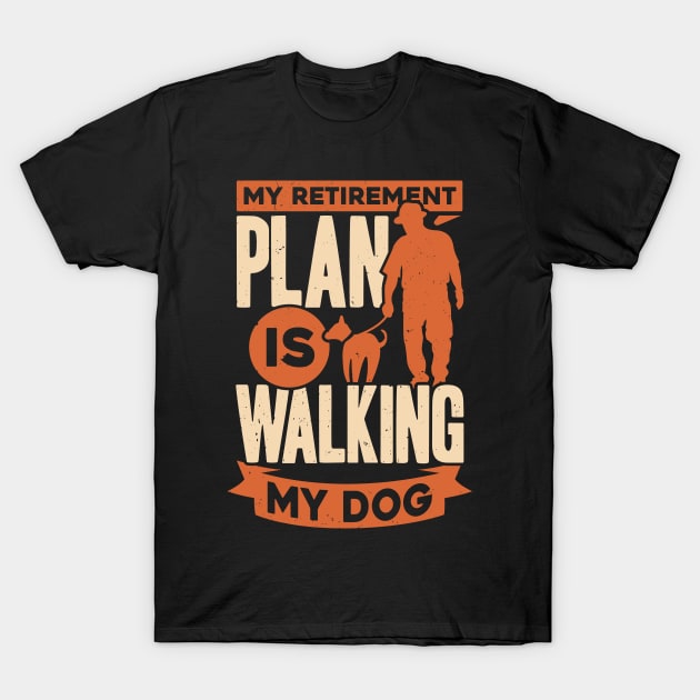 My Retirement Plan Is Walking My Dog T-Shirt by Dolde08